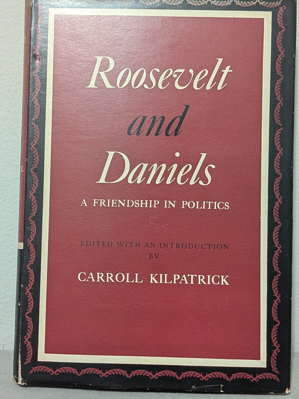 Roosevelt & Daniels A Friendship In Politics Carroll Kilpatrick UNC Chapel Hill